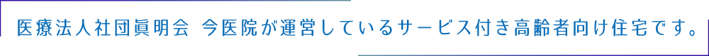 医療法人社団眞明会今医院が運営しているサービス付き高齢者向け住宅です。