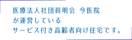 医療法人社団眞明会今医院が運営しているサービス付き高齢者向け住宅です。